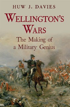 Wellingtons Wars: The Making of a Military Genius