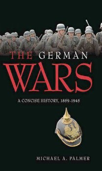 The German Wars: A Concise History 1859-1945