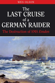 The Last Cruise of a German Raider: The Destruction of SMS Emden