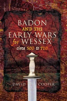 Badon and the Early Wars for Wessex, circa 500-710