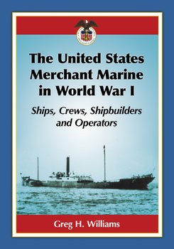 The United States Merchant Marine in World War I: Ships, Crews, Shipbuilders and Operators