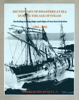 Dictionary of Disasters at Sea During the Age of Steam: Including Sailing Ships and Ships of War Lost in Action 1824-1962