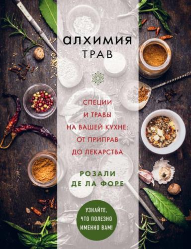 Розали де ла Форе - Алхимия трав. Специи и травы на вашей кухне. От приправ до лекарства (2019)