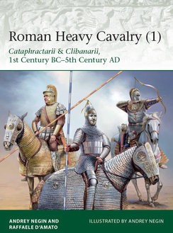 Roman Heavy Cavalry (1): Cataphractarii & Clibanarii, 1st Century BC-5th Century AD (Osprey Elite 225)