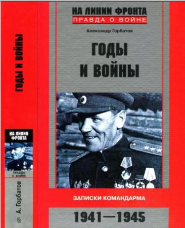 Александр Горбатов - Годы и войны. Записки командарма. 1941-1945 (2008)