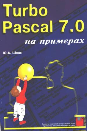 Шпак Ю.А. - Turbo Pascal 7.0 на примерах
