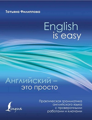 Татьяна Филиппова - Английский – это пpосто. Пpaктическая грамматика английского языка с проверочными работами и ключами