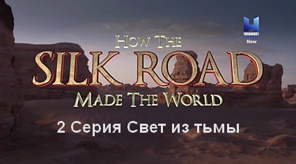 Как Великий Шелковый путь создал мир (2018) HDTVRip 2 Серия Свет из тьмы