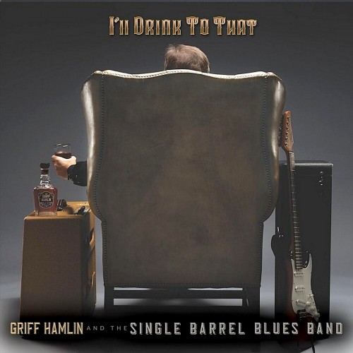 Griff Hamlin And The Single Barrel Blues Band - I'll Drink To That (2019) (Lossless)