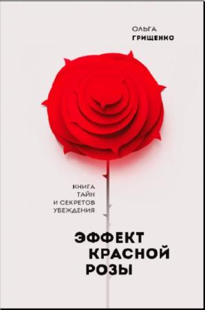 Грищенко Ольга - Эффект красной розы. Книга тайн и секретов убеждения (2019)