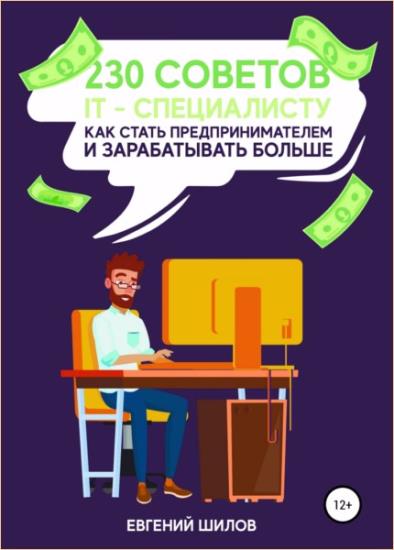 Евгений Шилов - 230 советов IT-специалисту как стать предпринимателем и зарабатывать больше