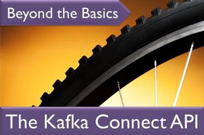 Kafka Beyond the Basics Series The Kafka Connect API