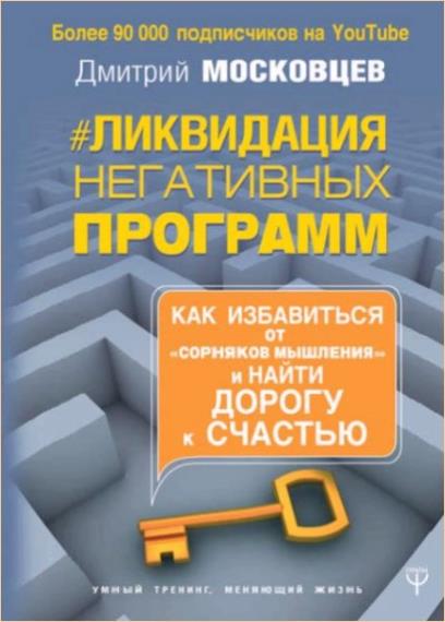 Дмитрий Московцев - Ликвидация негативных программ. Как избавиться от «сорняков» мышления и найти дорогу к счастью 