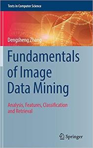 Fundamentals of Image Data Mining Analysis, Features, Classification and Retrieval 