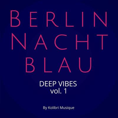 Berlin Nachtblau - Deep Vibes Vol. 1 Presented by Kolibri Musique (2019)