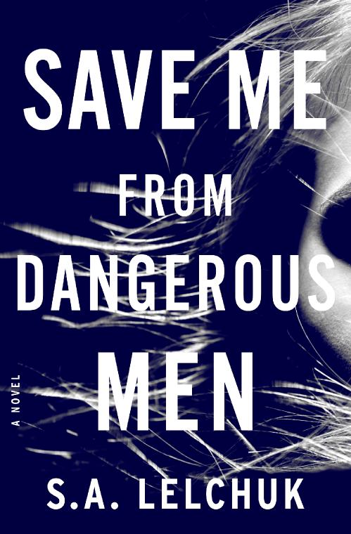 Save Me from Dangerous Men by S  A  Lelchuk