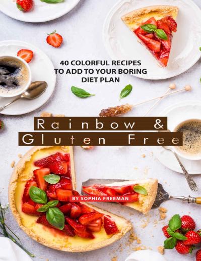 Rainbow and Gluten Free 40 Colorful Recipes to Add to your Boring Diet Plan