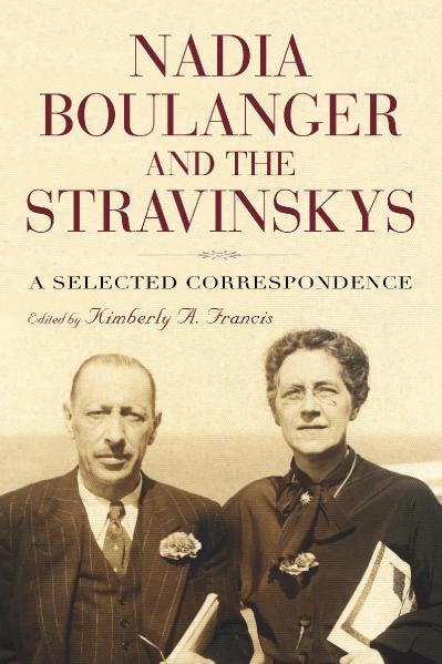 Nadia Boulanger and the Stravinskys A Selected Correspondence