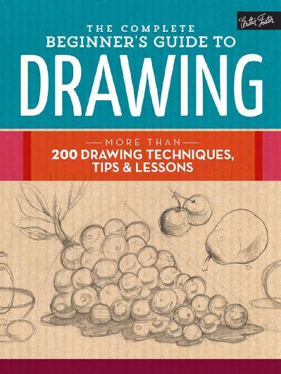 The Complete Beginner s Guide to Drawing - More than 200 drawing techniques tips a...