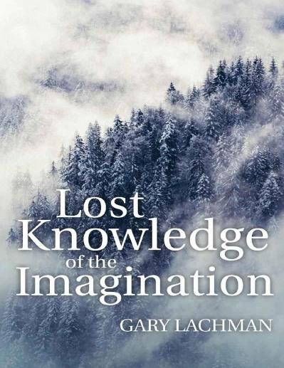 Lost Knowledge of the Imagination Gary Lachman