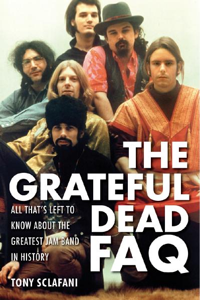 The Grateful Dead FAQ All That's Left to Know About the Greatest Jam Band in History