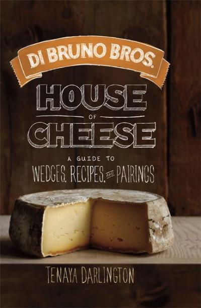 Di Bruno Bros House of Cheese A Guide to Wedges Recipes and Pairings