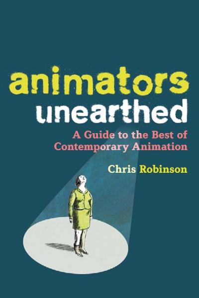 Animators Unearthed A Guide to the Best of Contemporary Animation
