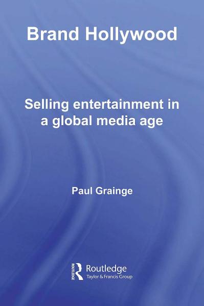 Brand Hollywood Selling Entertainment in a Global Media Age