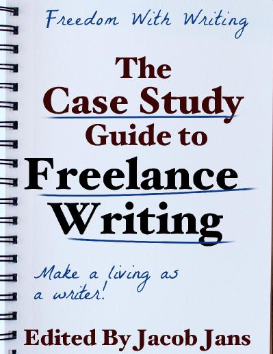 The Case Study Guide to Freelance Writing Edited by Jacob Jans